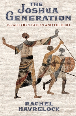 The Joshua Generation: Israeli Occupation and the Bible - Havrelock, Rachel