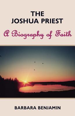 The Joshua Priest: A Biography of Faith - Benjamin, Barbara