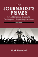 The Jounalist's Primer: A No-Nonsense Guide to Getting and Reporting the News