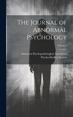 The Journal of Abnormal Psychology; Volume 6 - American Psychopathological Association (Creator), and Psycho-Medical Society (England) (Creator)