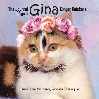 The Journal of Agent Gina Ginger Knickers Phase Three: Resistance, Rebellion & Redemption - Deane, Linda