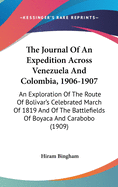 The Journal Of An Expedition Across Venezuela And Colombia, 1906-1907: An Exploration Of The Route Of Bolivar's Celebrated March Of 1819 And Of The Battlefields Of Boyaca And Carabobo (1909)