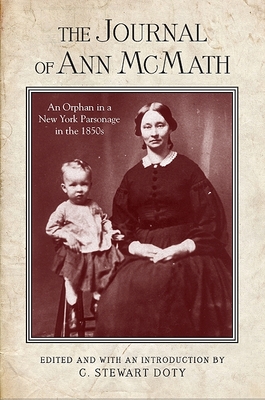 The Journal of Ann McMath: An Orphan in a New York Parsonage in the 1850s - McMath, Ann, and Doty, C Stewart (Introduction by)