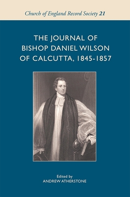 The Journal of Bishop Daniel Wilson of Calcutta, 1845-1857 - Atherstone, Andrew (Editor)