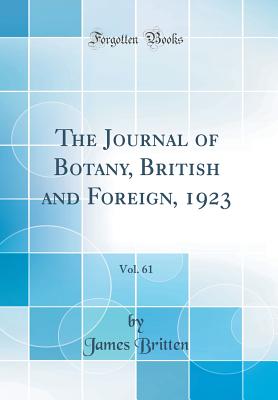 The Journal of Botany, British and Foreign, 1923, Vol. 61 (Classic Reprint) - Britten, James