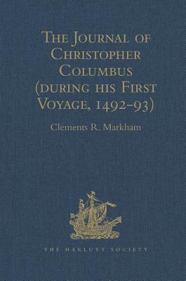 The Journal of Christopher Columbus (during his First Voyage, 1492-93): And Documents relating to the Voyages of John Cabot and Gaspar Corte Real - Markham, Clements R. (Editor)