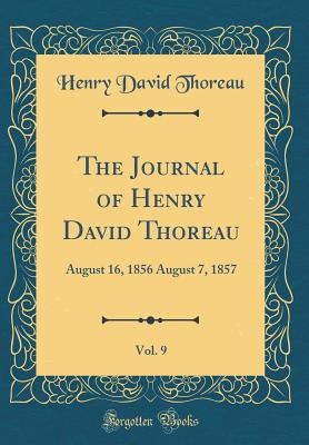 The Journal of Henry David Thoreau, Vol. 9: August 16, 1856 August 7, 1857 (Classic Reprint) - Thoreau, Henry David