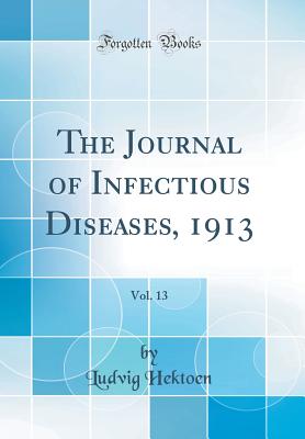 The Journal of Infectious Diseases, 1913, Vol. 13 (Classic Reprint) - Hektoen, Ludvig