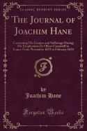 The Journal of Joachim Hane: Containing His Escapes and Sufferings During His Employment by Oliver Cromwell in France from November 1653 to February 1654 (Classic Reprint)