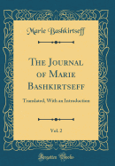 The Journal of Marie Bashkirtseff, Vol. 2: Translated, with an Introduction (Classic Reprint)