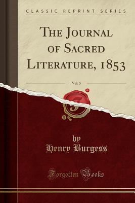 The Journal of Sacred Literature, 1853, Vol. 5 (Classic Reprint) - Burgess, Henry