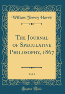 The Journal of Speculative Philosophy, 1867, Vol. 1 (Classic Reprint)