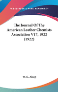 The Journal Of The American Leather Chemists Association V17, 1922 (1922)