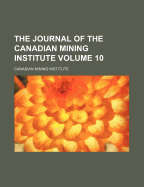 The Journal Of The Canadian Mining Institute; Volume 10