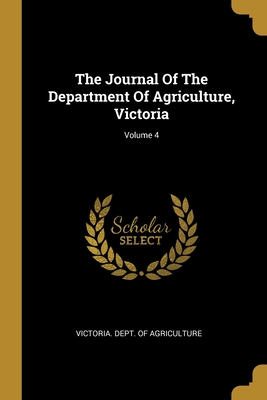 The Journal Of The Department Of Agriculture, Victoria; Volume 4 - Victoria Dept of Agriculture (Creator)