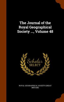 The Journal of the Royal Geographical Society ..., Volume 48 - Royal Geographical Society (Great Britai (Creator)