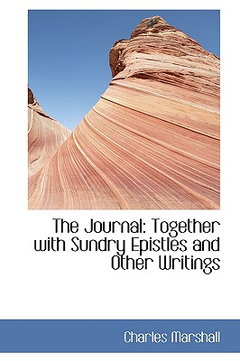 The Journal: Together with Sundry Epistles and Other Writings - Marshall, Charles