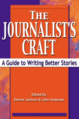The Journalist's Craft: A Guide to Writing Better Stories - Jackson, Dennis (Editor), and Sweeney, John (Editor)