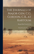 The Journals of Major-Gen. C.G. Gordon, C.B., at Kartoum: Printed from the Original Mss