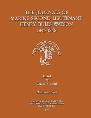 The Journals of Marine Second Lieutenant Henry Bulls Watson 1845-1848 - Smith, Charles R (Editor), and Marine Corps, U S