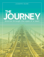 The Journey: Divorce Through the Eyes of a Teen Leader's Guide