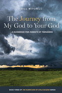 The Journey from My God to Your God: A Guidebook for Parents of Teenagers