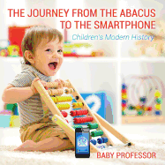 The Journey from the Abacus to the Smartphone Children's Modern History