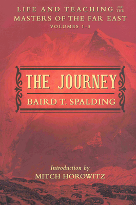 The Journey: Life and Teaching of the Masters of the Far East Volumes 1-3 (a Single Edition) - Spalding, Baird T, and Horowitz, Mitch (Introduction by)