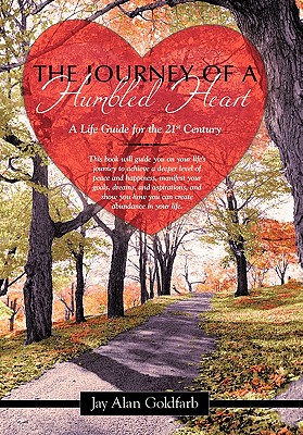 The Journey of a Humbled Heart: A Life Guide for the 21st Century - Goldfarb, Jay Alan