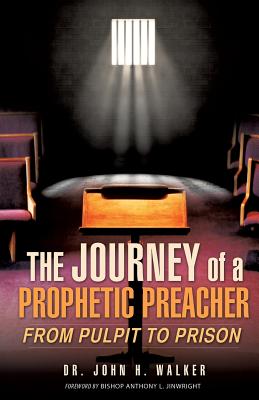 The Journey of a Prophetic Preacher - Walker, John H, Dr.