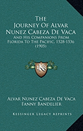 The Journey Of Alvar Nunez Cabeza De Vaca: And His Companions From Florida To The Pacific, 1528-1536 (1905)