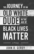 The Journey of an Old White Dude in the Age of Black Lives Matter: A Primer