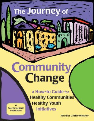 The Journey of Community Change: A How-To Guide for Healthy Communities - Healthy Youth Initiatives - Griffin-Wiesner, Jennifer, Med, and Hong, Kathryn (Kay) L (Editor), and Gemelke, Tenessa (Editor)