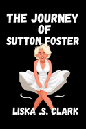 The Journey of Sutton Foster: The Rise Of A Tony Award-Winning Star Shaping Modern Theatre And Inspiring A New Generation