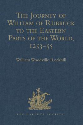 The Journey of William of Rubruck to the Eastern Parts of the World, 1253-55: As Narrated by Himself. With Two Accounts of the Earlier Journey of John of Pian de Carpine - Rockhill, William Woodville (Editor)