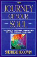 The Journey of Your Soul: A Channel Explores Channeling and the Michael Teachings