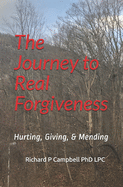 The Journey to Real Forgiveness: Hurting, Giving, & Mending