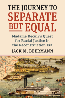 The Journey to Separate But Equal: Madame Decuir's Quest for Racial Justice in the Reconstruction Era - Beermann, Jack M