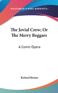 The Jovial Crew; Or The Merry Beggars: A Comic-Opera