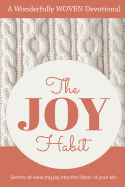 The Joy Habit: : Secrets of Weaving Joy into The Fabric of Your Life