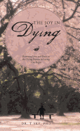 The Joy in Dying: Restoring Love and Peace to the Dying Process So Living Can Begin