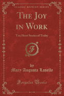 The Joy in Work: Ten Short Stories of Today (Classic Reprint)