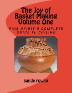 The Joy of Basket Making: Pine Spirit's Complete Guide to Coiling Volume 1