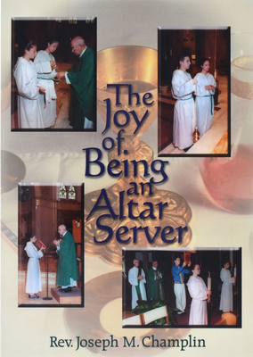 The Joy of Being an Altar Server - Champlin, Joseph M