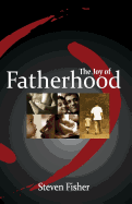 The Joy of Fatherhood: Insights and Inspiration for Better Parenting