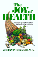 The Joy of Health the Joy of Health: A Doctor's Guide to Nutrition and Alternative Medicine a Doctor's Guide to Nutrition and Alternative Medicine