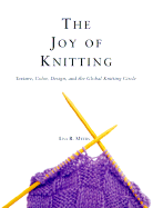 The Joy of Knitting: Texture, Color, Desgin, and the Global Knitting Circle