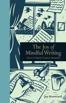 The Joy of Mindful Writing: Notes to inspire creative awareness - Kenward, Joy