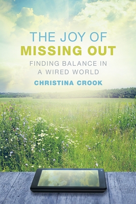 The Joy of Missing Out: Finding Balance in a Wired World - Crook, Christina