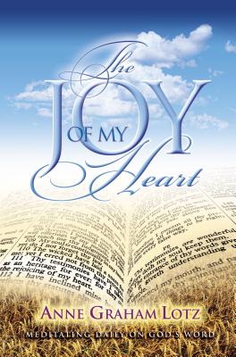 The Joy of My Heart: Meditating Daily on God's Word - Lotz, Anne Graham